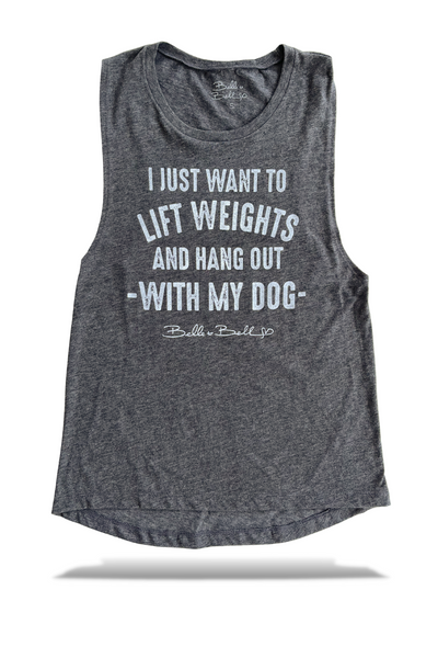 I Just Want to Lift Weights and Hang Out with my Dog - Muscle Tank